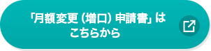「月額変更(増口)申請書」はこちら